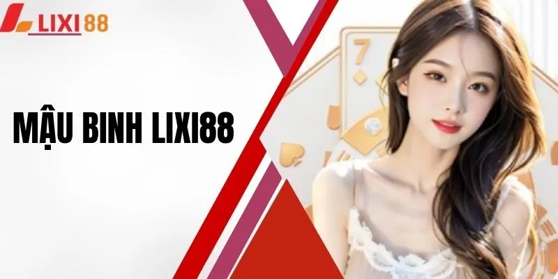 Mậu Binh LIXI88 - Game Bài Chiến Thuật, Thưởng Khủng